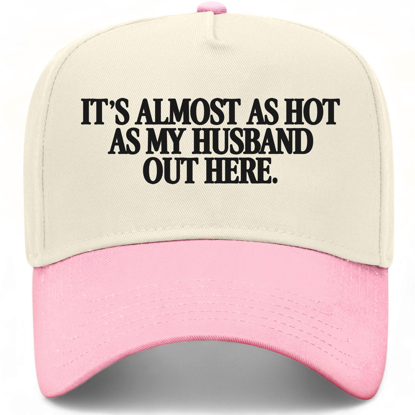 It's Almost As Hot As My Husband Out Here Hat