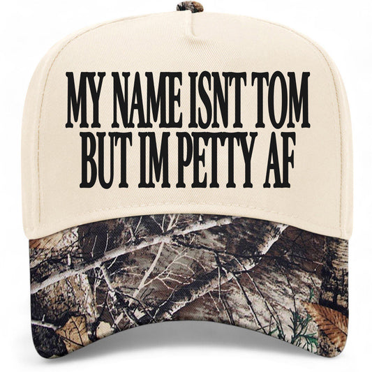 My Name Isn't Tom But I'm Petty AF Hat