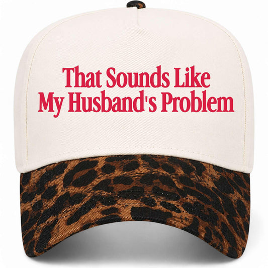 That Sounds Like My Husband's Problem Hat