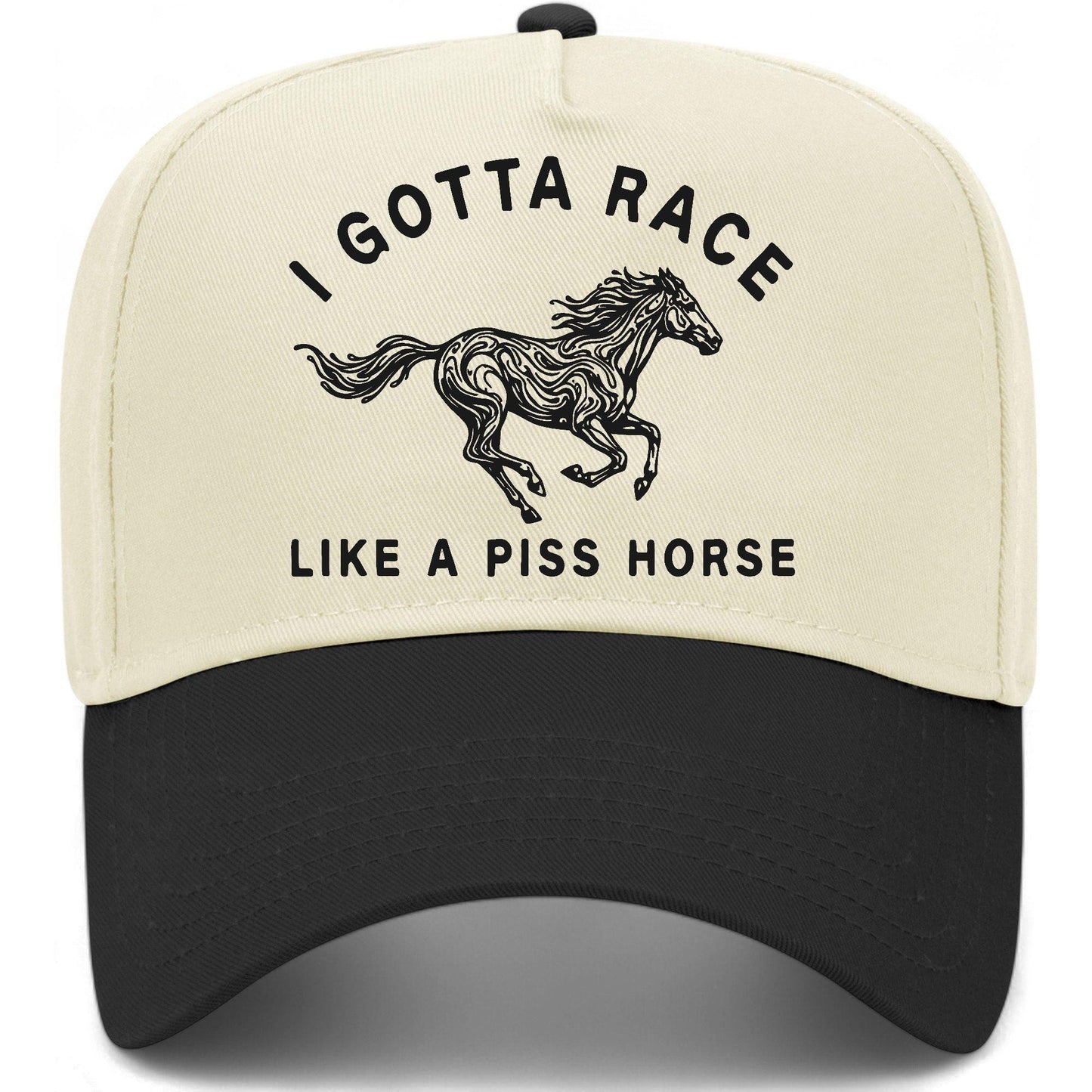 I Gotta Race Like A Piss Horse Hat