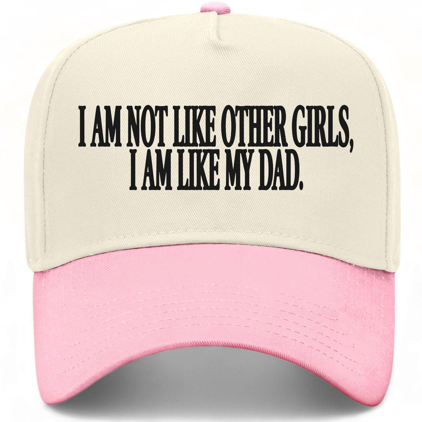 I Am Not Like Other Girls I Am Like My Dad Hat