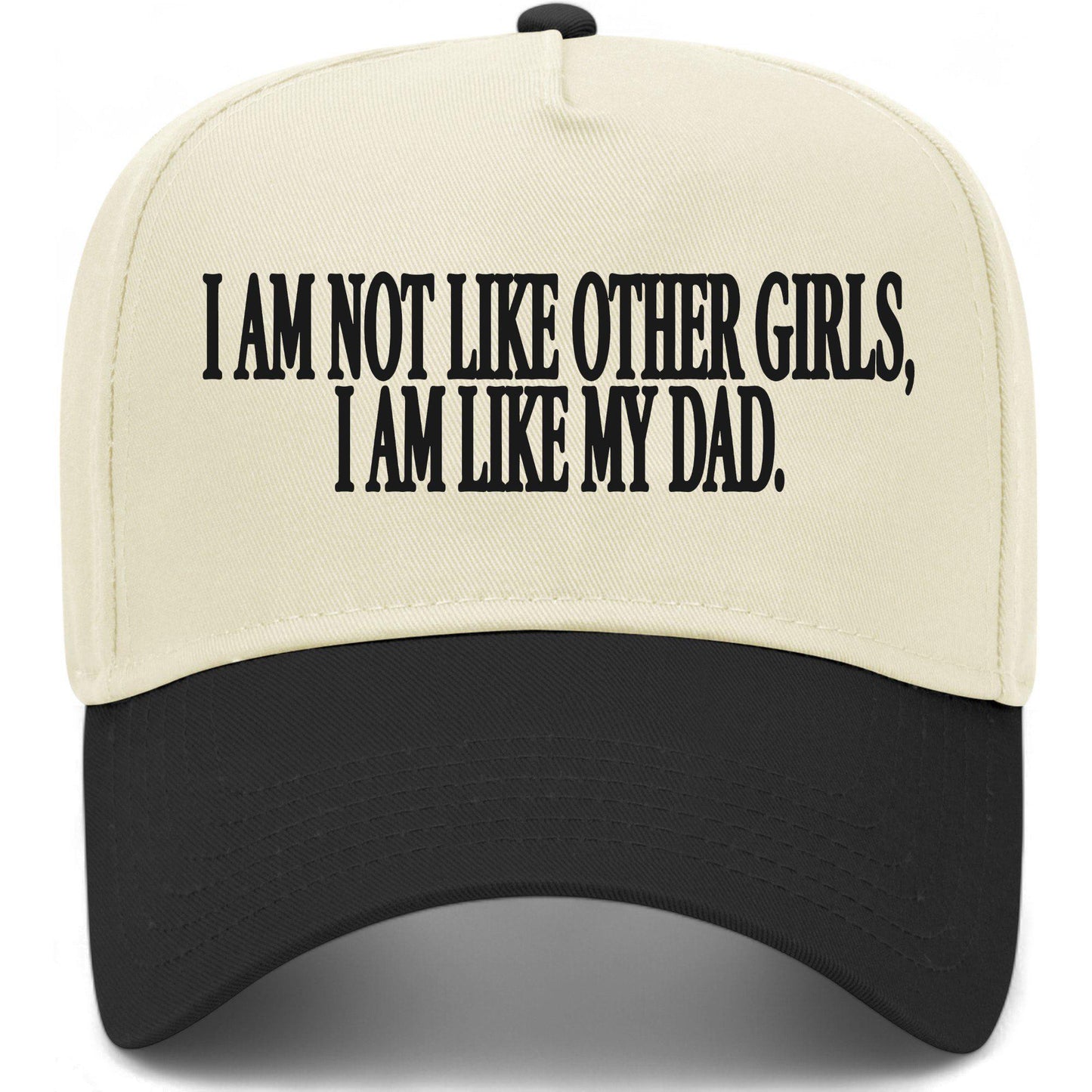 I Am Not Like Other Girls I Am Like My Dad Hat