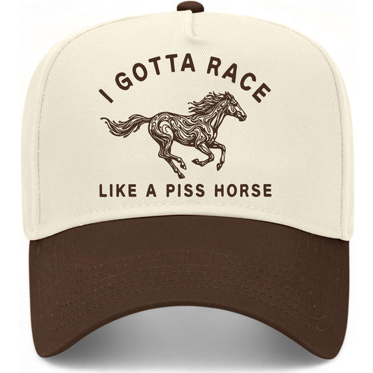 I Gotta Race Like A Piss Horse Hat