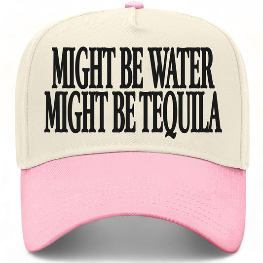 Might Be Water Might Be Tequila Hat