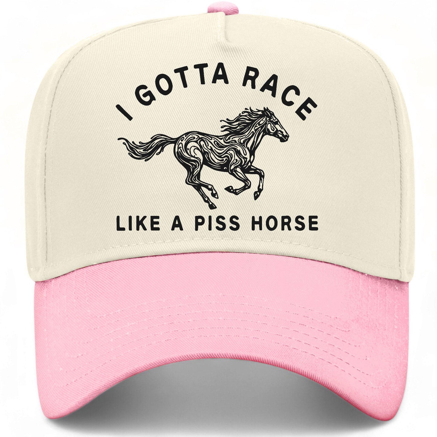 I Gotta Race Like A Piss Horse Hat