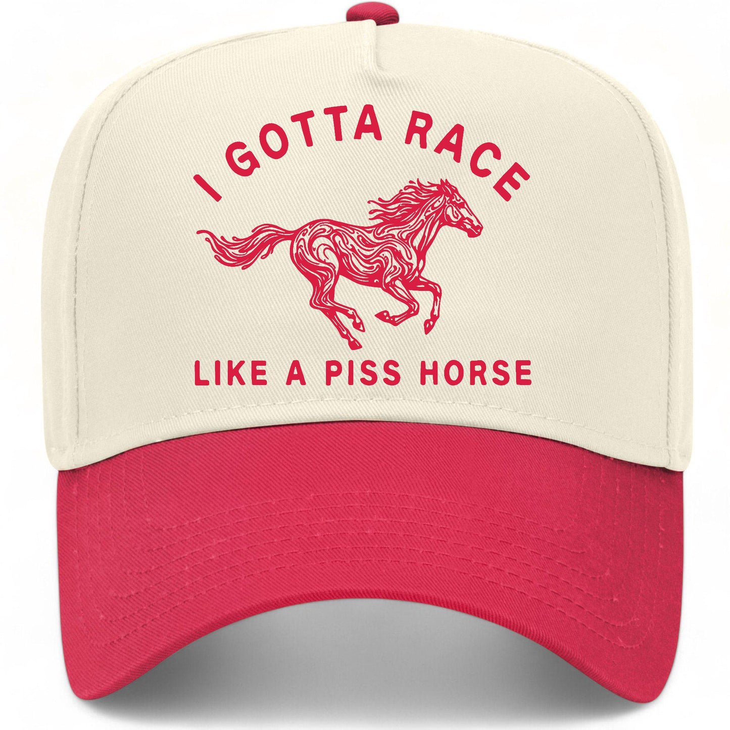 I Gotta Race Like A Piss Horse Hat