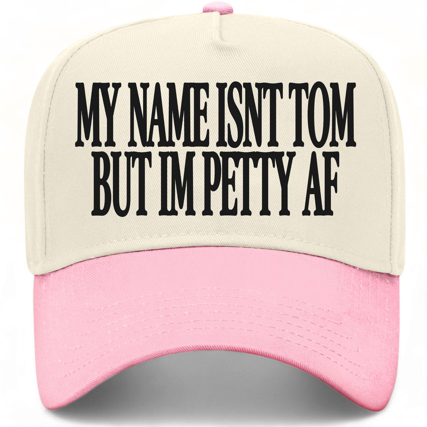 My Name Isn't Tom But I'm Petty AF Hat