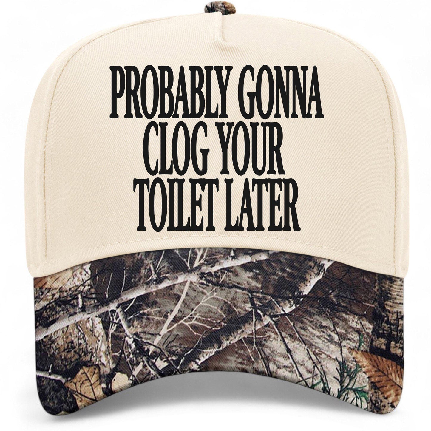 Probably Gonna Clog Your Toiler Later Hat