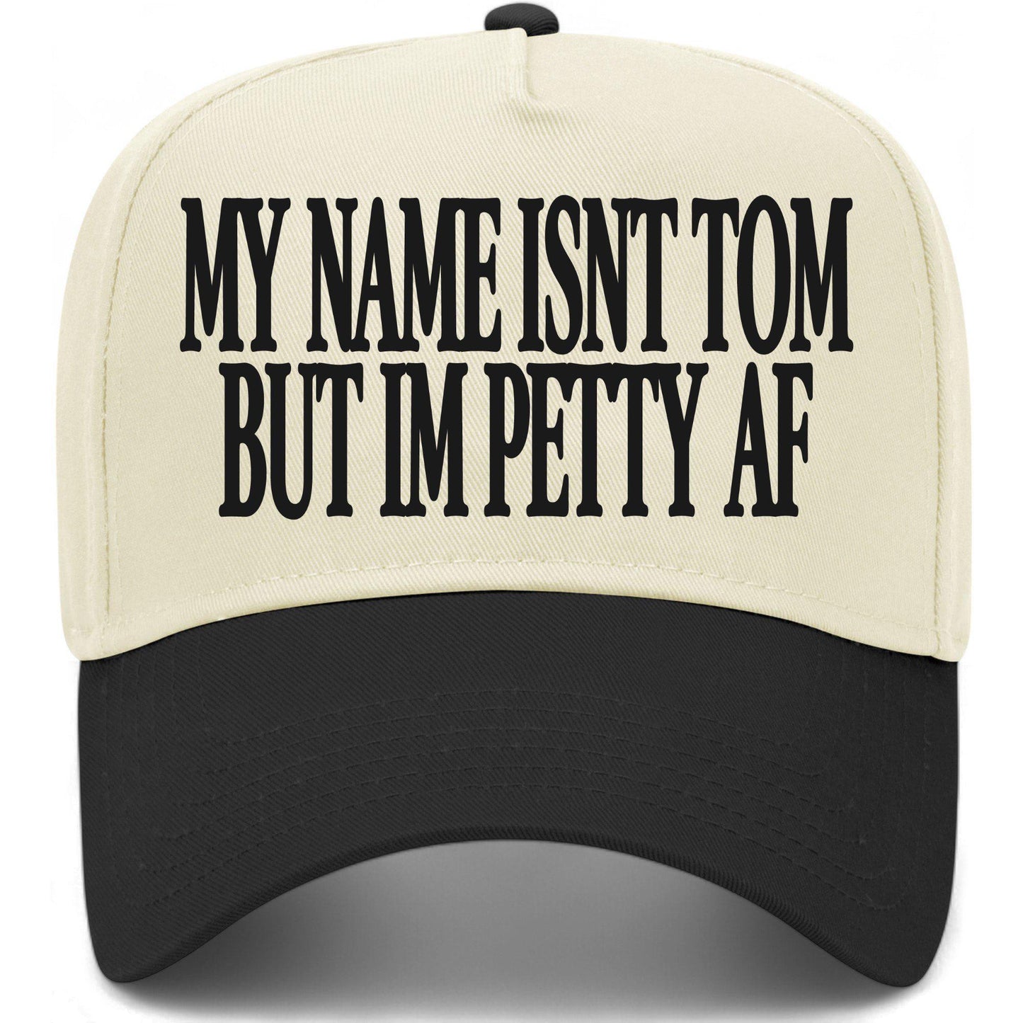 My Name Isn't Tom But I'm Petty AF Hat